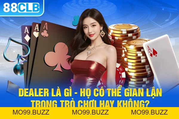 Dealer là gì? - Chi tiết vai trò và công việc của Dealer