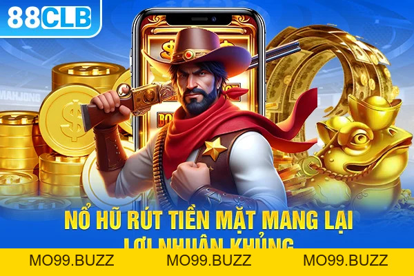 Nổ Hũ Rút Tiền Mặt - Cơ Hội Đổi Đời Cho Người Thông Minh