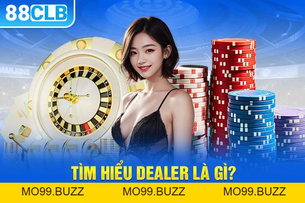 Dealer là gì? - Chi tiết vai trò và công việc của Dealer